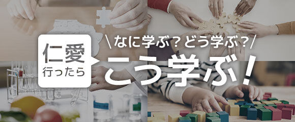 仁愛行ったらなに学ぶ？どう学ぶ？こう学ぶ！