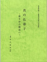 真の仏弟子ー祈りから聞法へー（長浜教区第二十組第四回同朋大会法話録）表紙