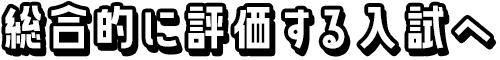 総合的に評価する入試へ