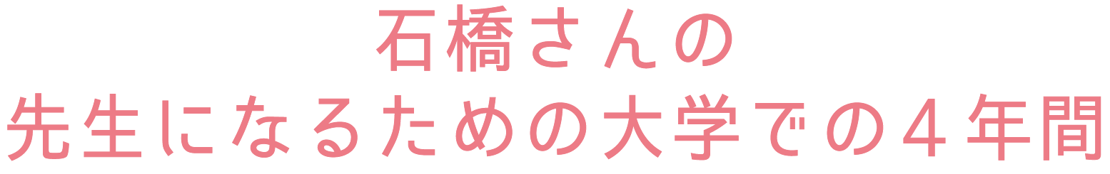 佐々木さんの先生になるための大学での4年間